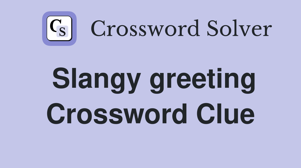Slangy greeting Crossword Clue