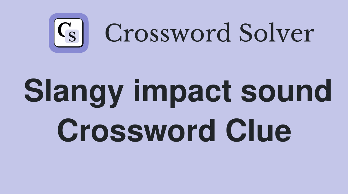 Slangy impact sound Crossword Clue
