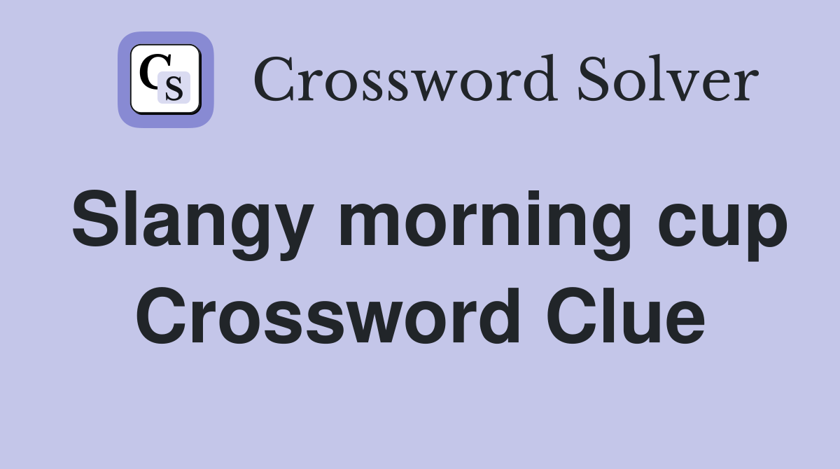 Slangy morning cup Crossword Clue