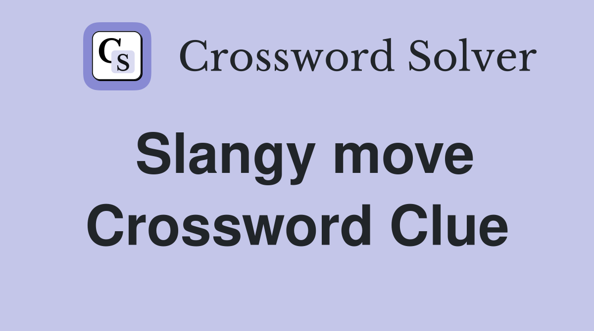 Slangy move Crossword Clue