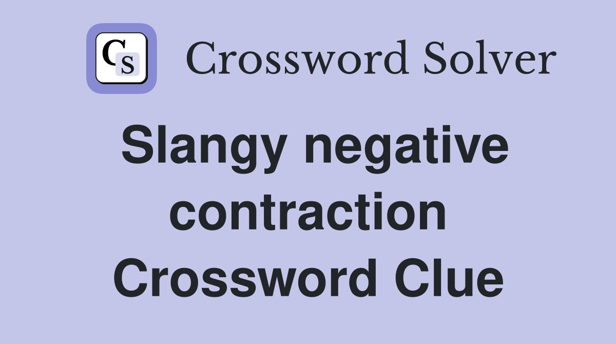 Slangy negative contraction Crossword Clue