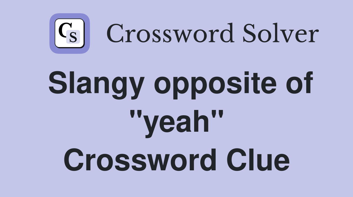Slangy opposite of "yeah" Crossword Clue