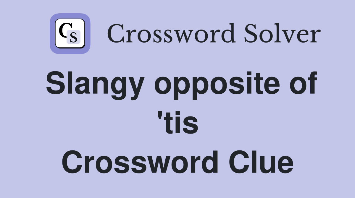 Slangy opposite of 'tis Crossword Clue