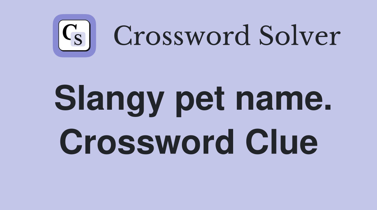 Slangy pet name. Crossword Clue