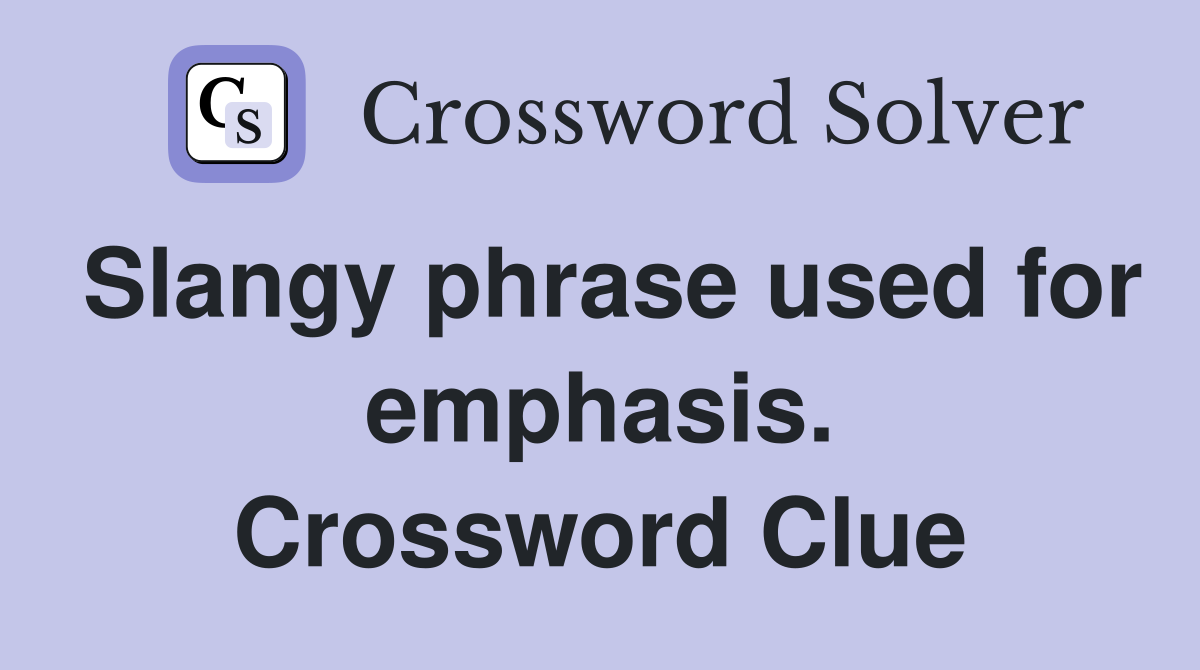 Slangy phrase used for emphasis. Crossword Clue