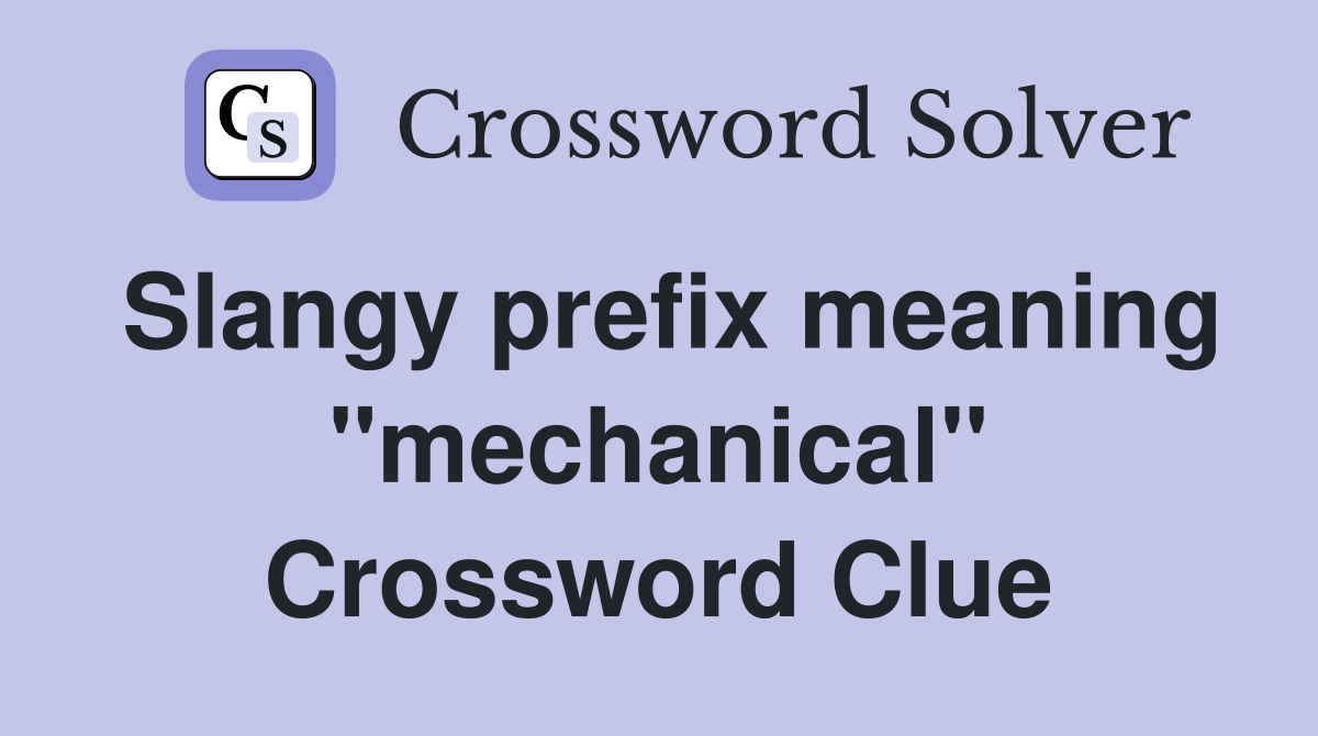 Slangy prefix meaning "mechanical" Crossword Clue