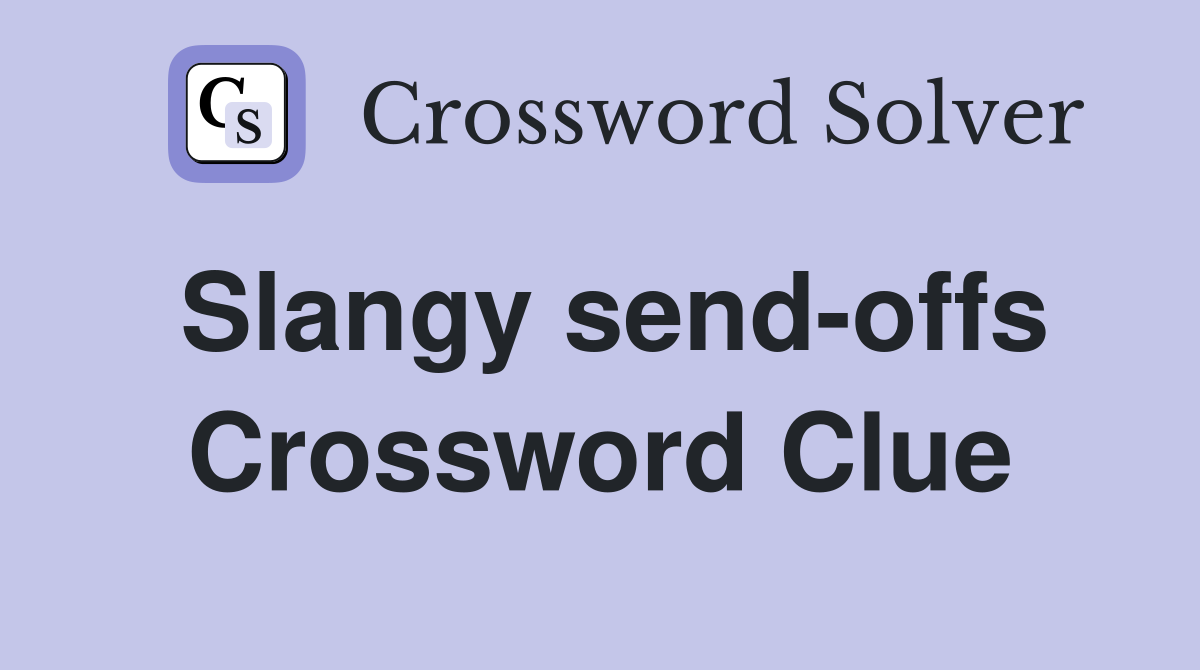 Slangy send-offs Crossword Clue
