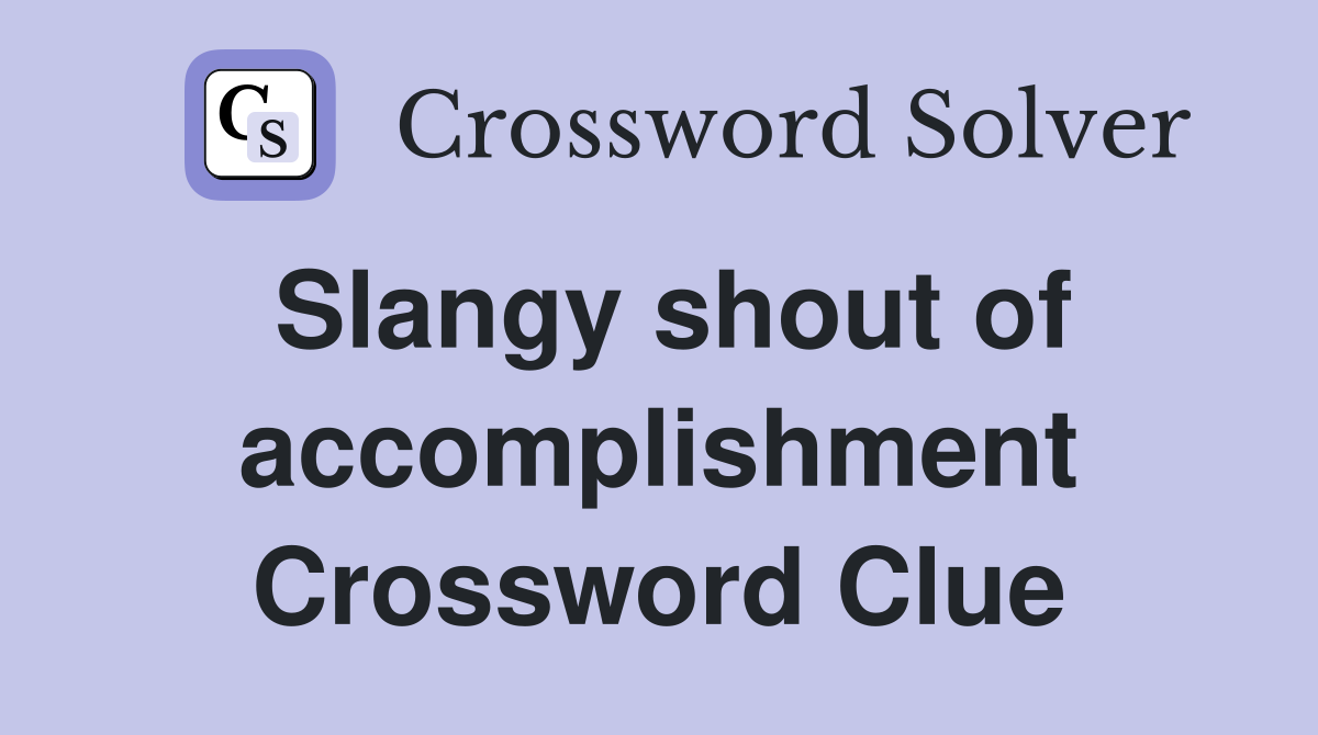 Slangy shout of accomplishment Crossword Clue