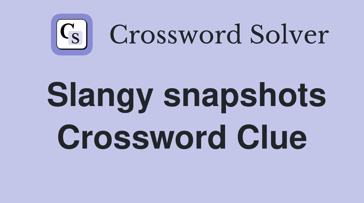 Slangy snapshots Crossword Clue
