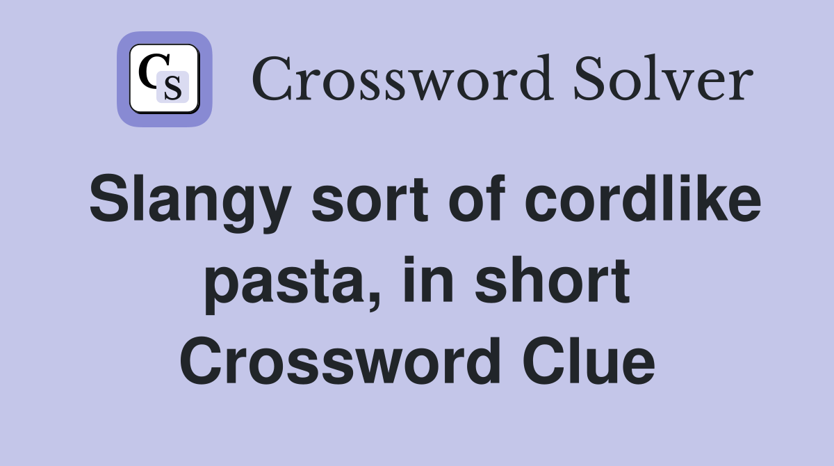 Slangy sort of cordlike pasta, in short Crossword Clue