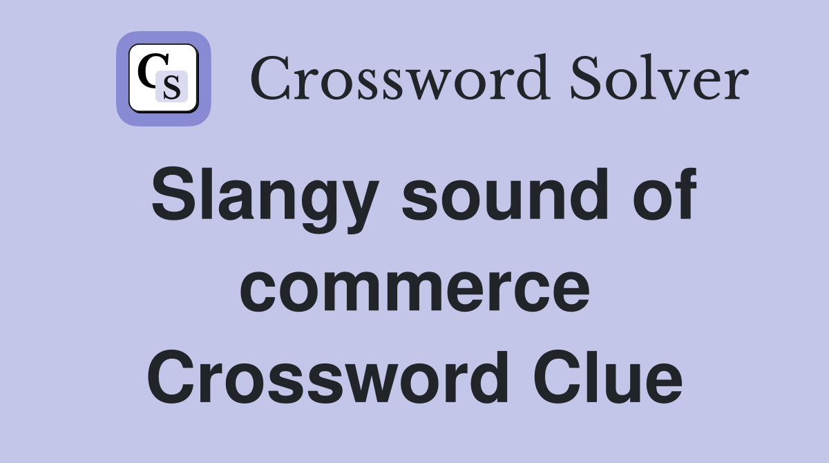 Slangy sound of commerce Crossword Clue