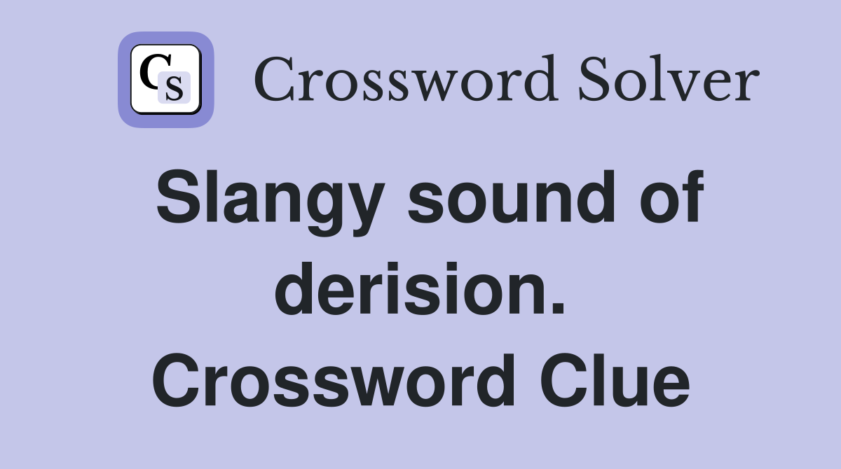 Slangy sound of derision. Crossword Clue