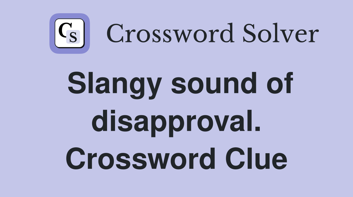 Slangy sound of disapproval. Crossword Clue