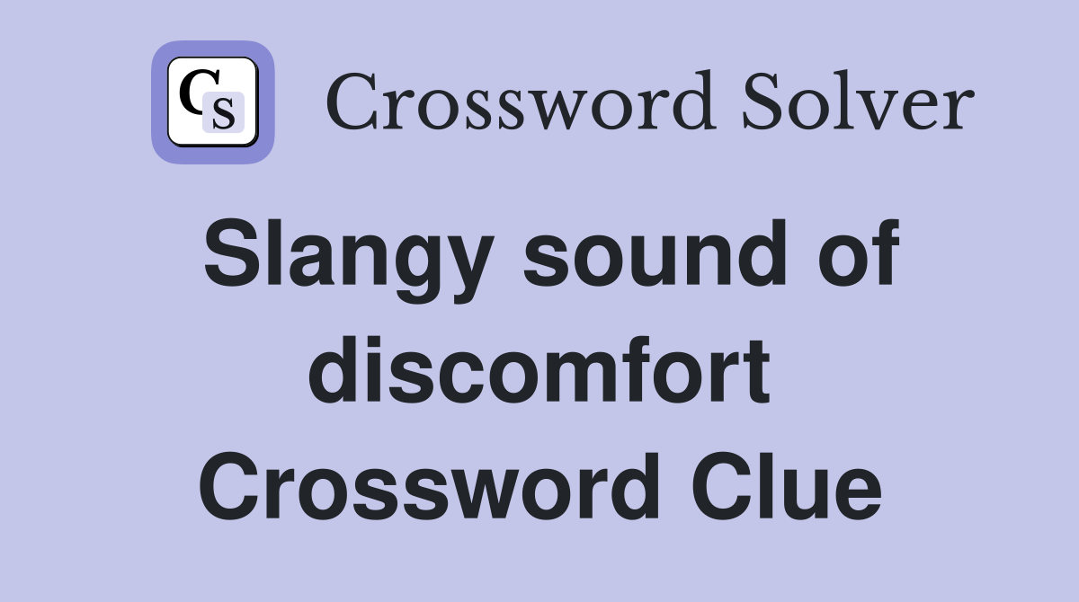 Slangy sound of discomfort Crossword Clue