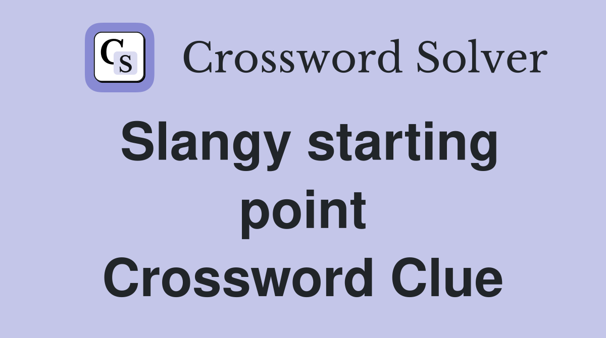 Slangy starting point Crossword Clue