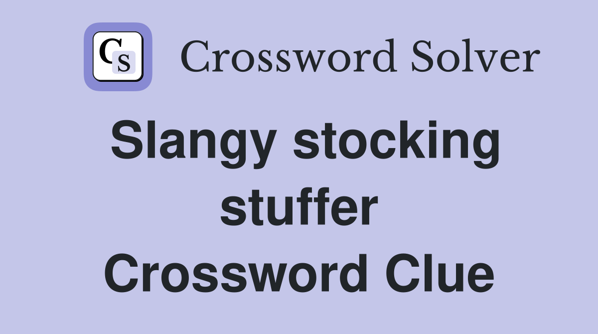 Slangy stocking stuffer Crossword Clue