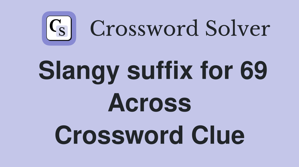 Slangy suffix for 69 Across Crossword Clue