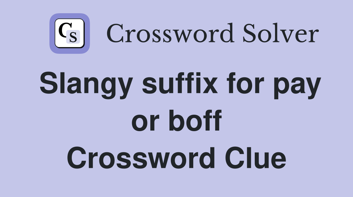 Slangy suffix for pay or boff Crossword Clue