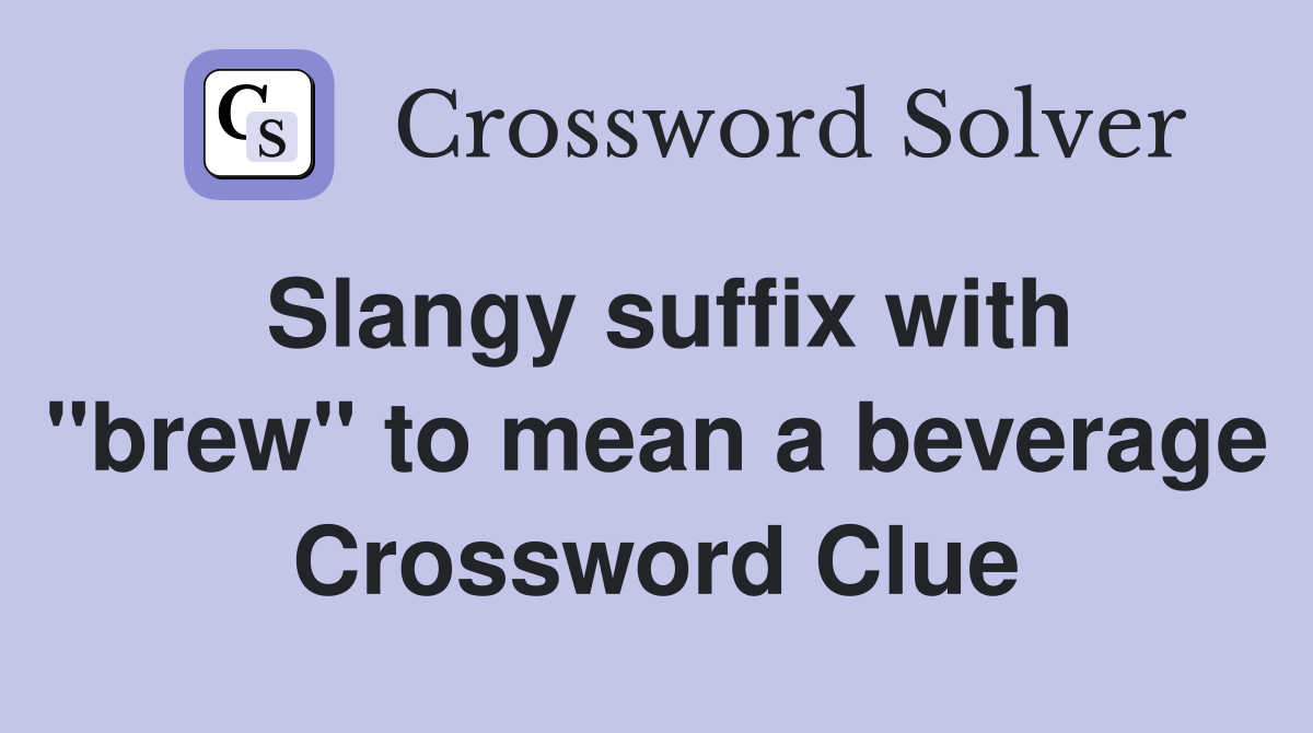 Slangy suffix with "brew" to mean a beverage Crossword Clue