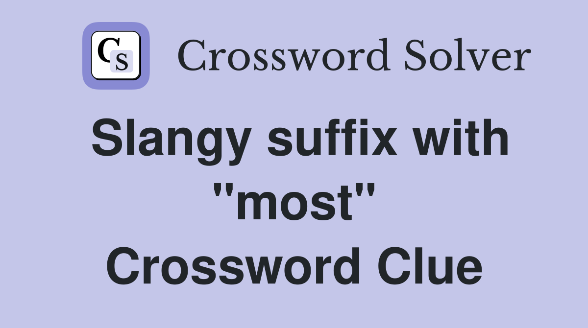 Slangy suffix with "most" Crossword Clue