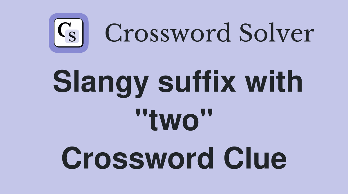Slangy suffix with "two" Crossword Clue