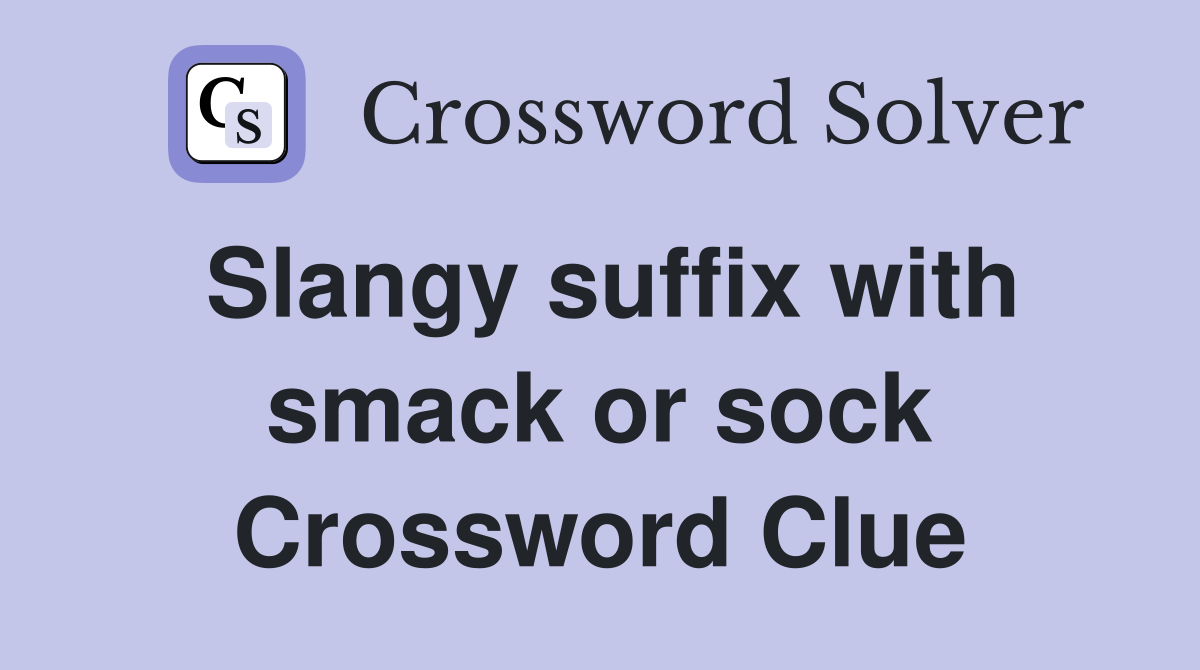 Slangy suffix with smack or sock Crossword Clue