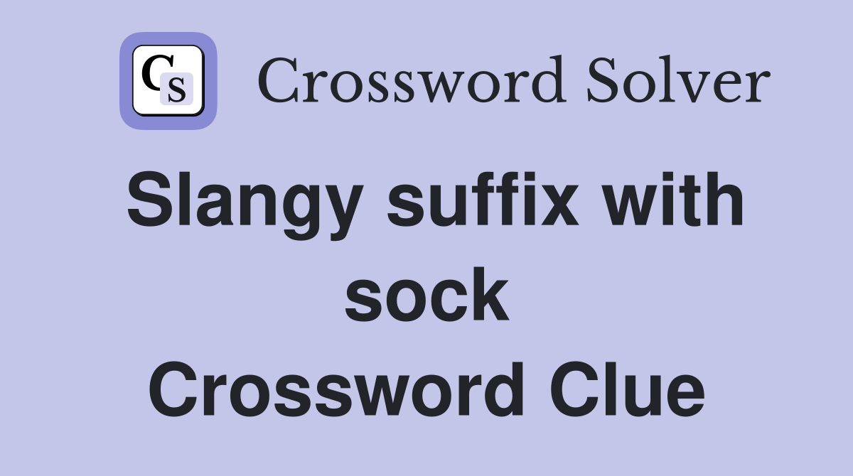 Slangy suffix with sock Crossword Clue