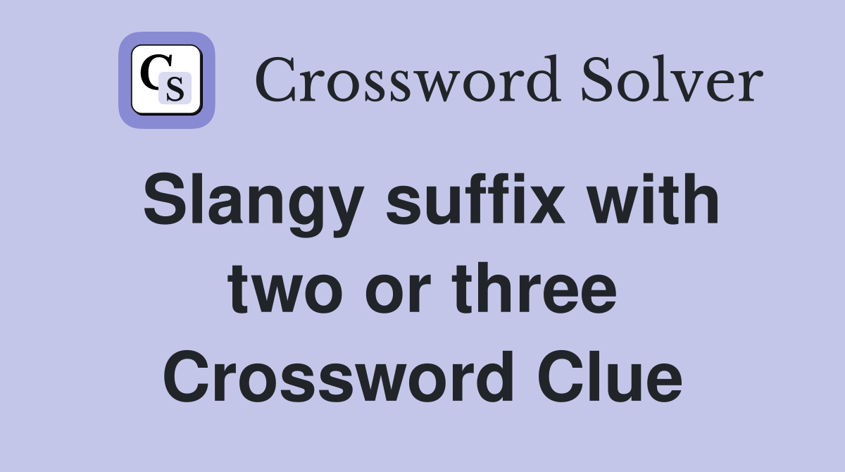 Slangy suffix with two or three Crossword Clue