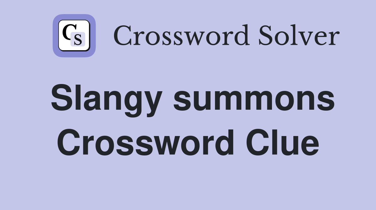 Slangy summons Crossword Clue Answers Crossword Solver