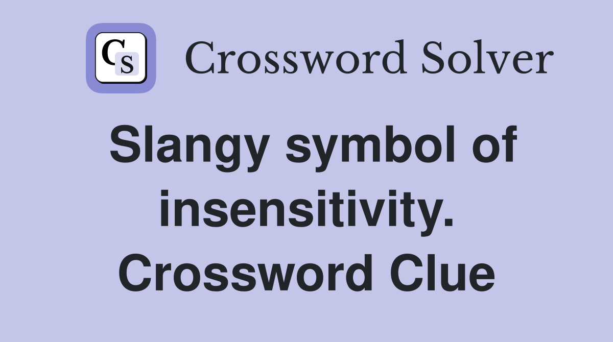 Slangy symbol of insensitivity. Crossword Clue