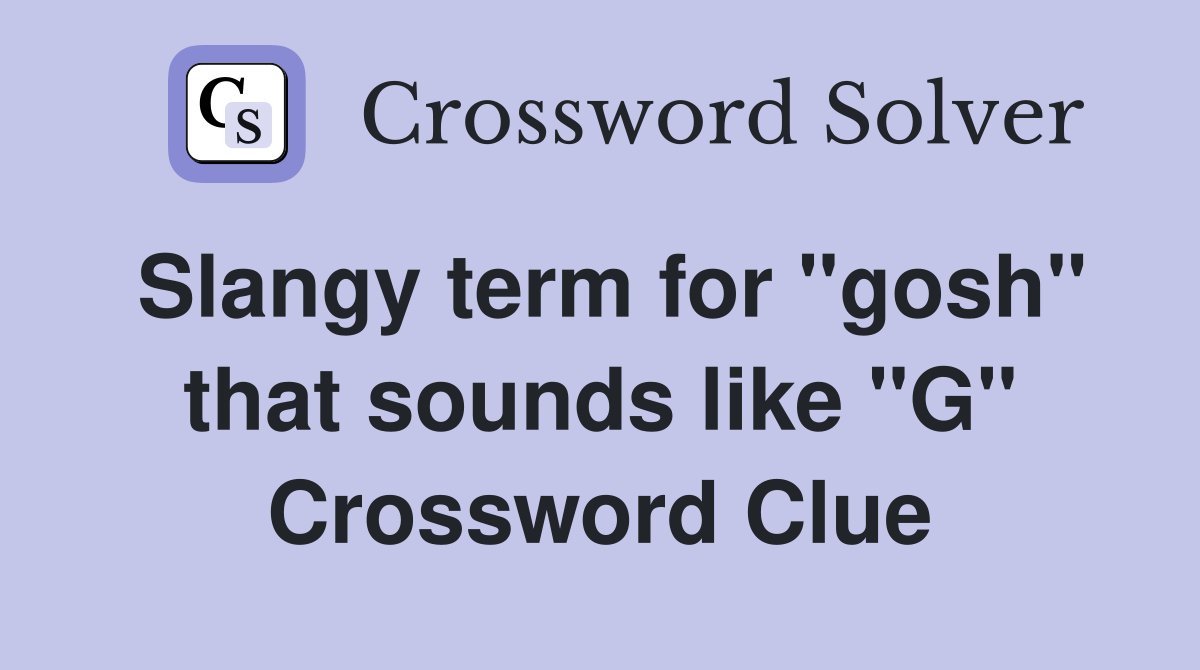 Slangy term for "gosh" that sounds like "G" Crossword Clue