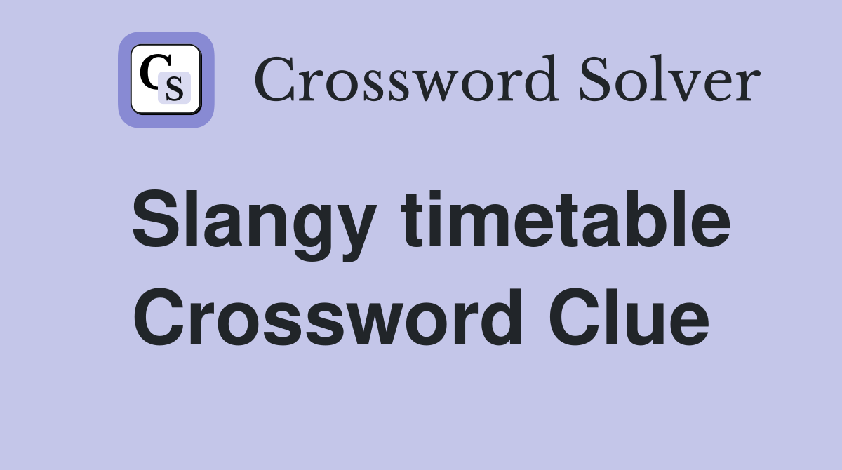 Slangy timetable Crossword Clue