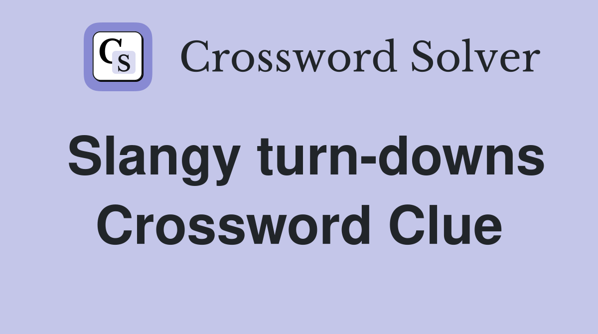 Slangy turn-downs Crossword Clue