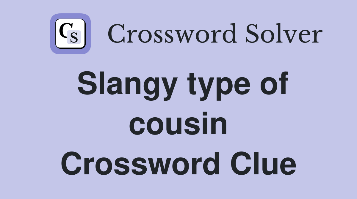Slangy type of cousin Crossword Clue