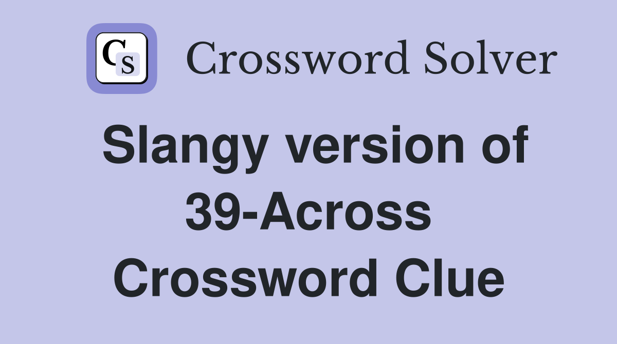 Slangy version of 39-Across Crossword Clue