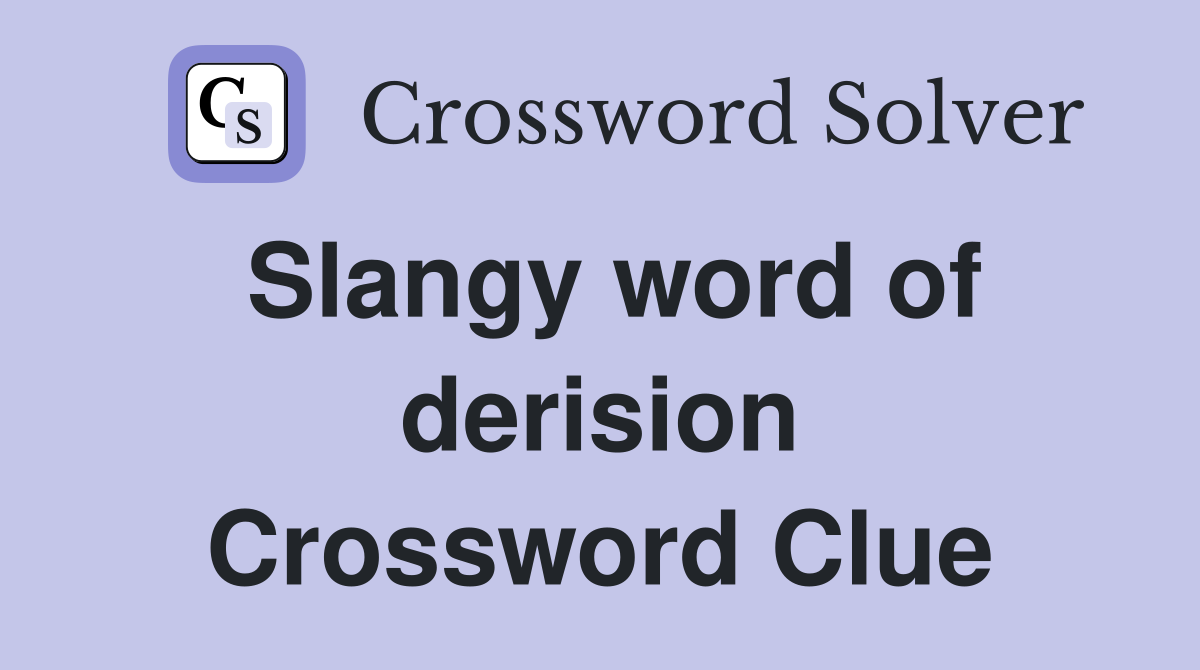 Slangy word of derision Crossword Clue