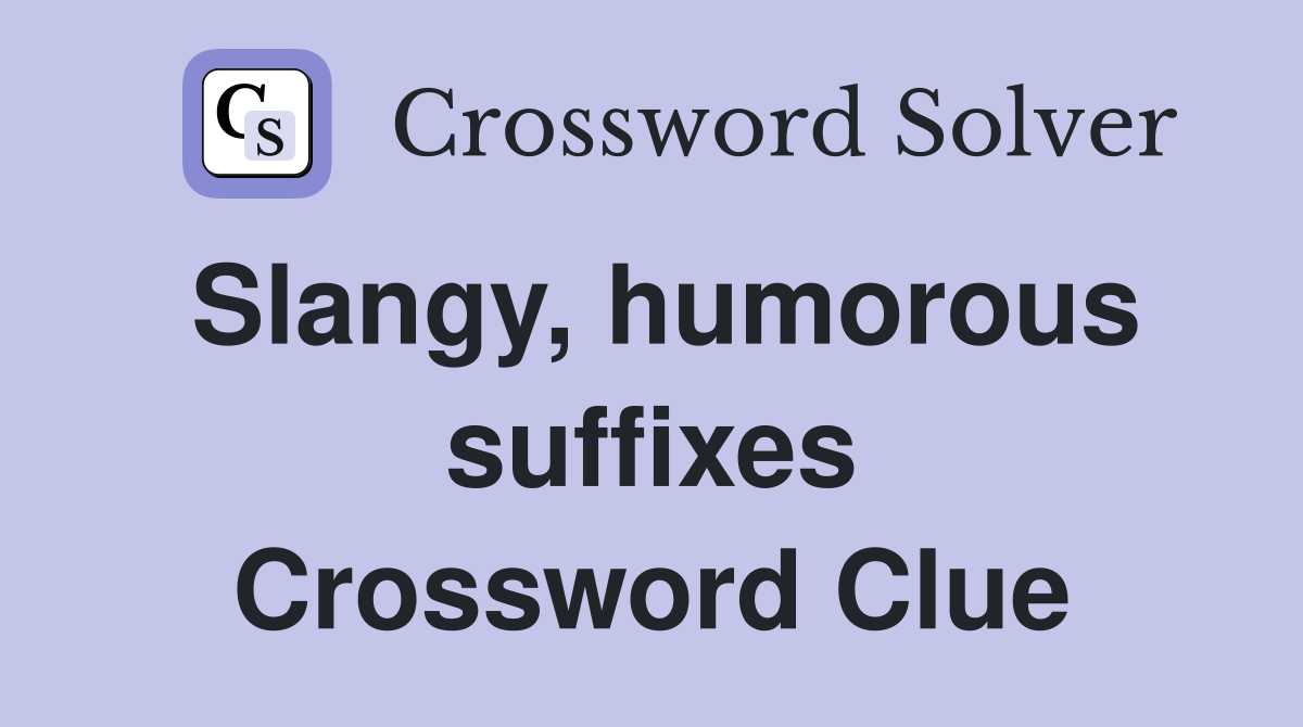 Slangy, humorous suffixes Crossword Clue