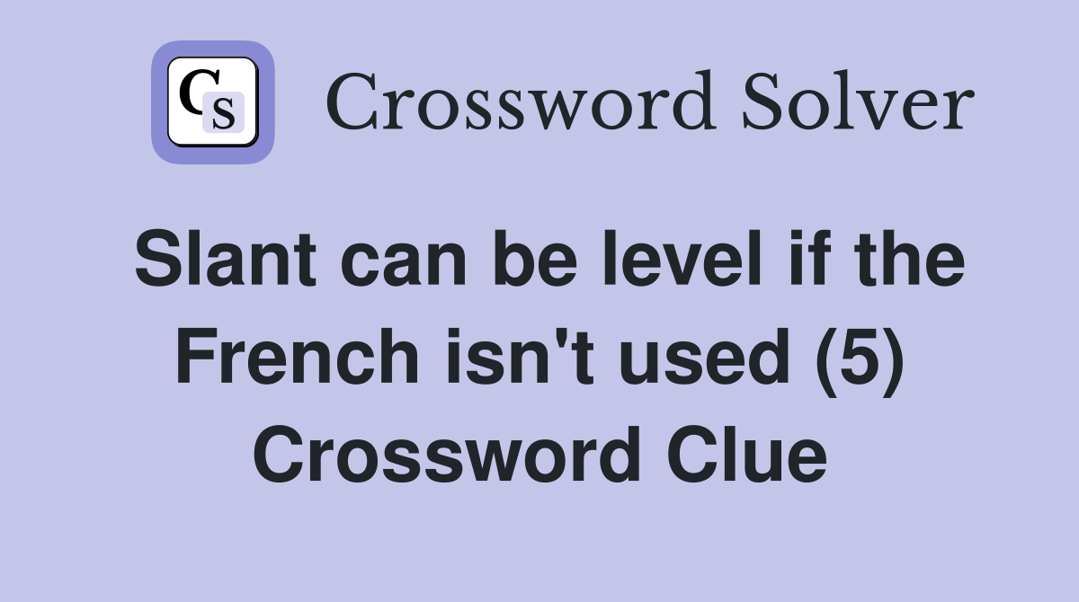 Slant can be level if the French isn't used (5) Crossword Clue