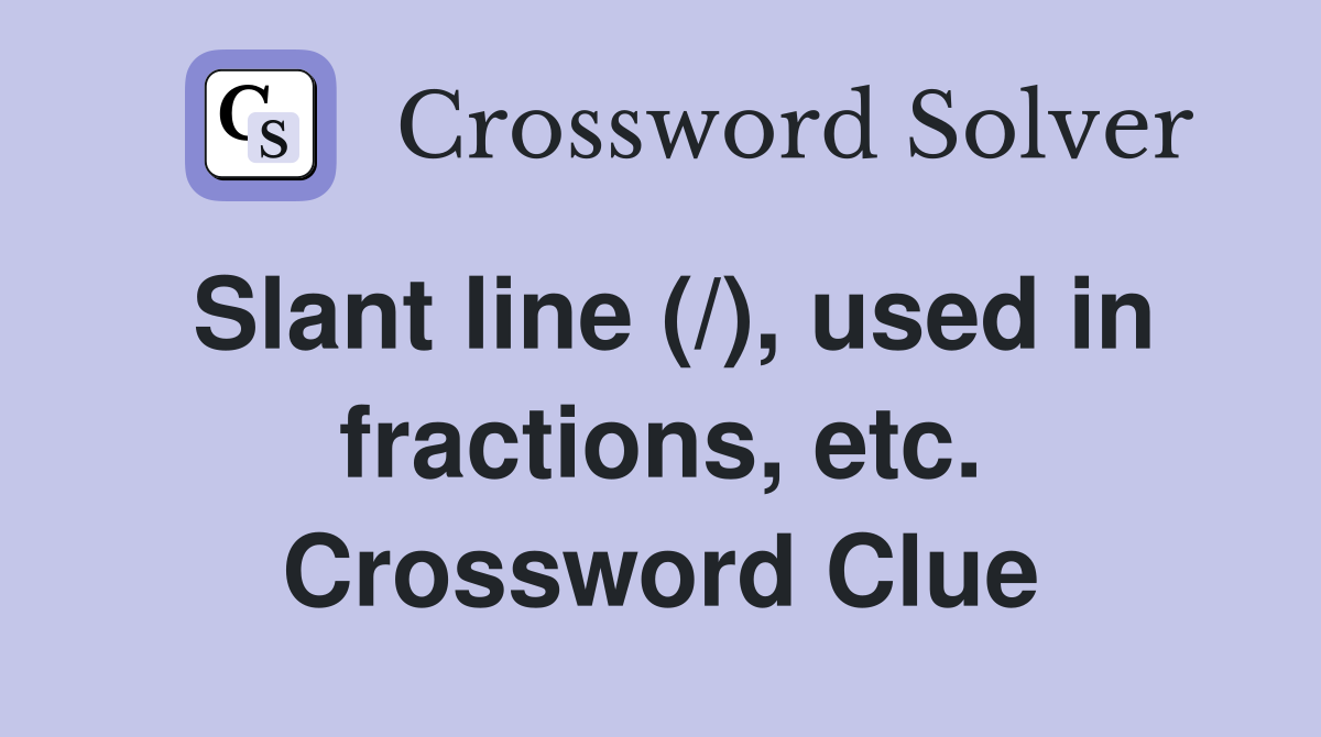 Slant line (/), used in fractions, etc. Crossword Clue