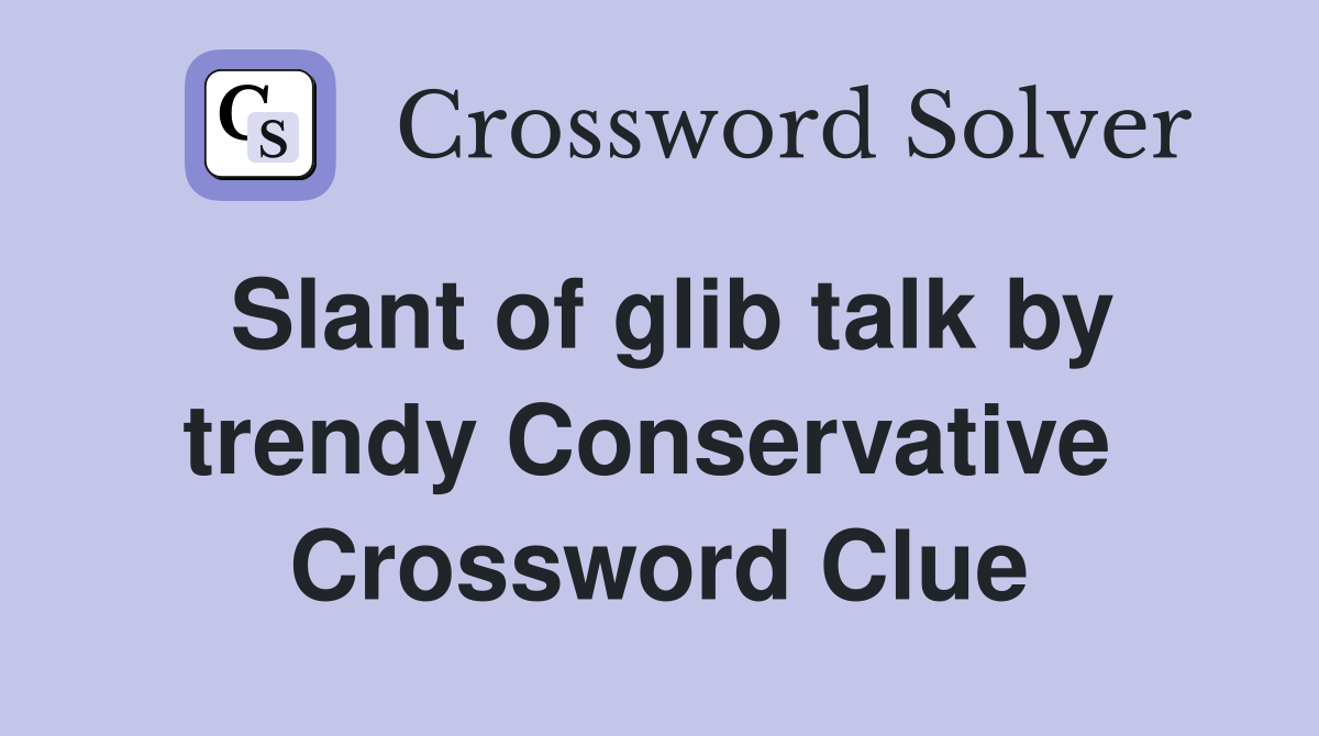 Slant of glib talk by trendy Conservative  Crossword Clue