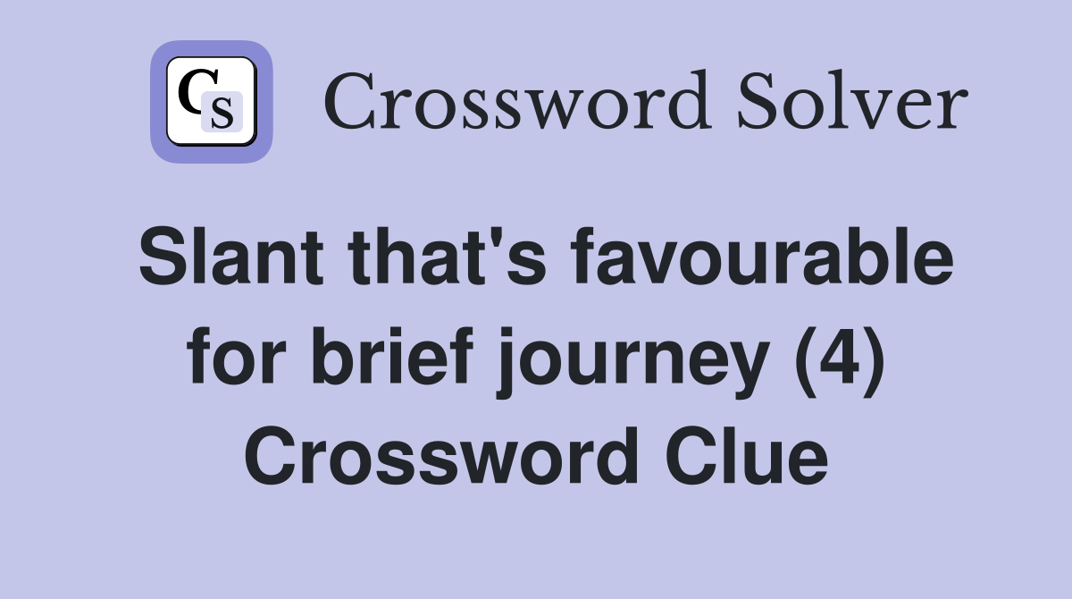 Slant that's favourable for brief journey (4) Crossword Clue