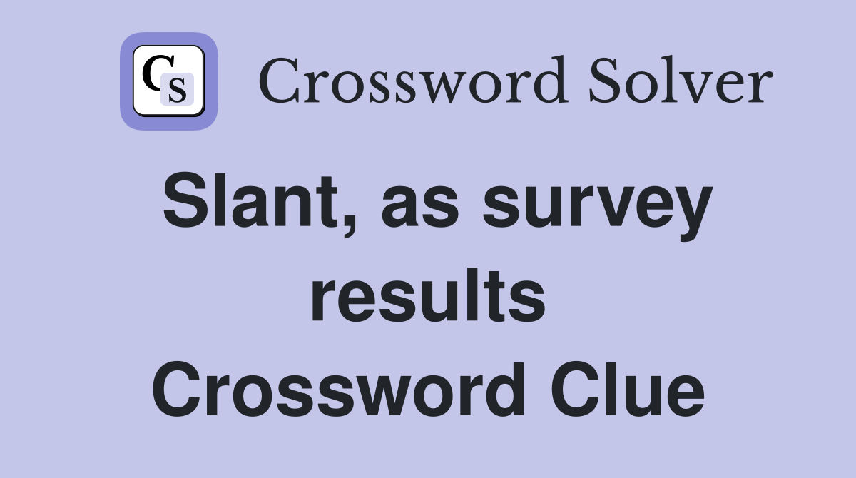 Slant, as survey results Crossword Clue