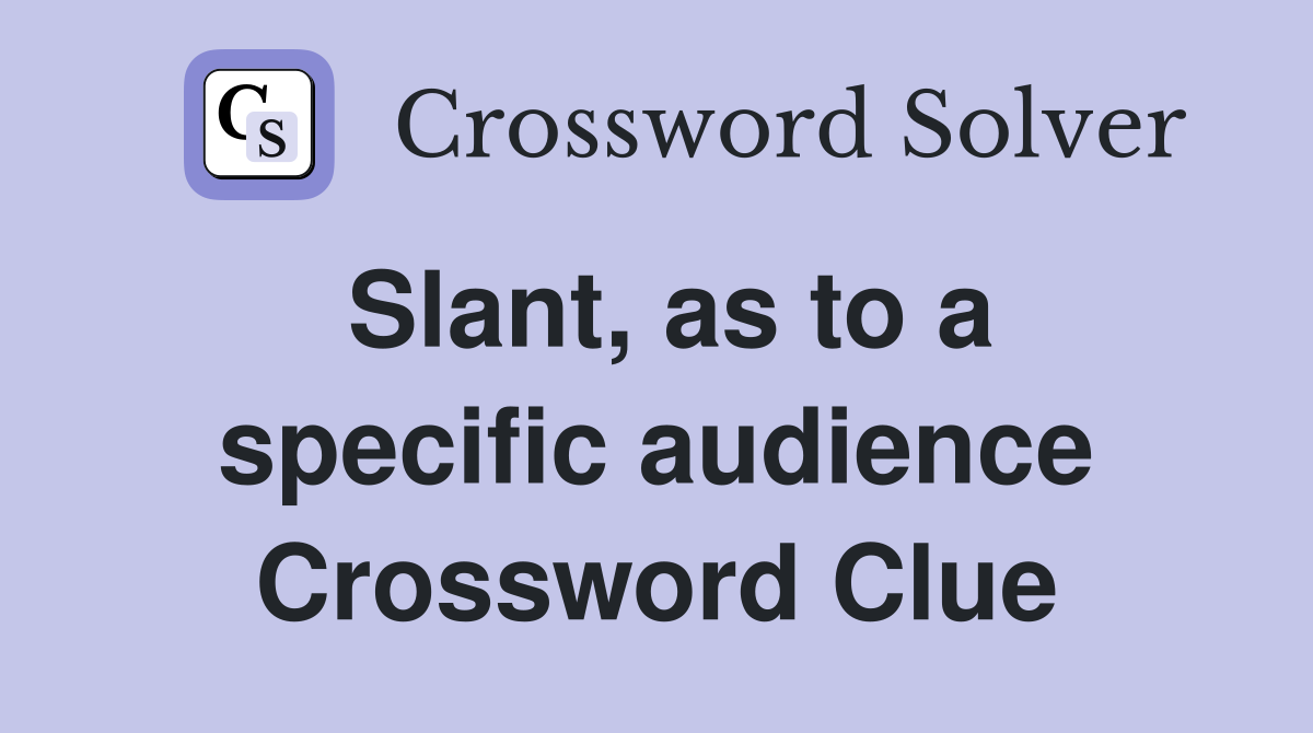 Slant, as to a specific audience Crossword Clue
