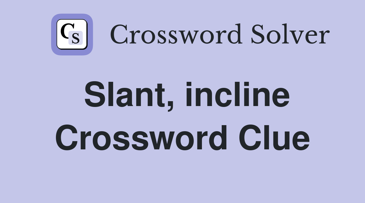 Slant, incline Crossword Clue