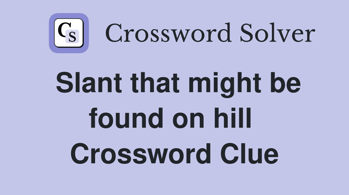 Slant that might be found on hill  Crossword Clue