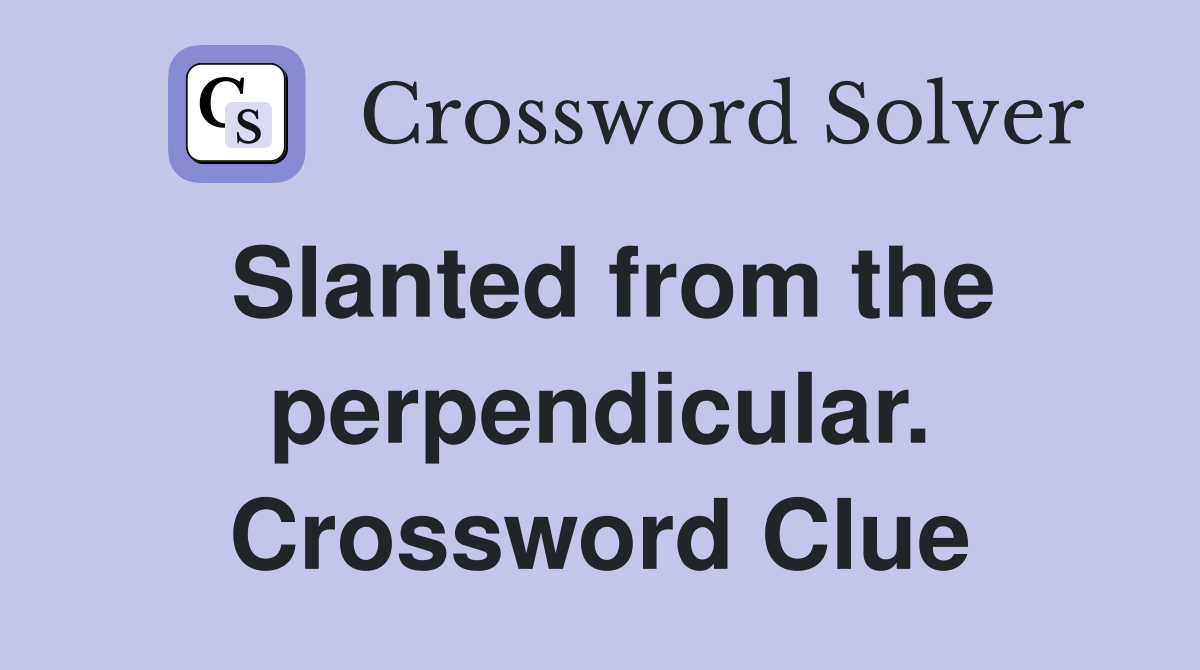 Slanted from the perpendicular. Crossword Clue