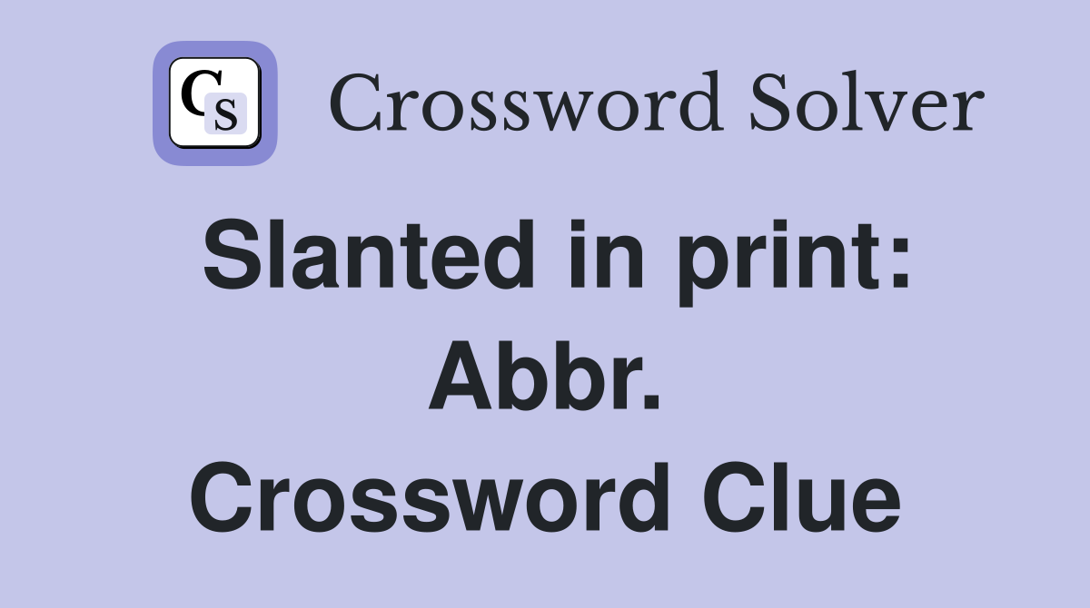 Slanted in print: Abbr. Crossword Clue