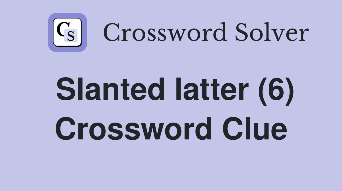 Slanted latter (6) Crossword Clue