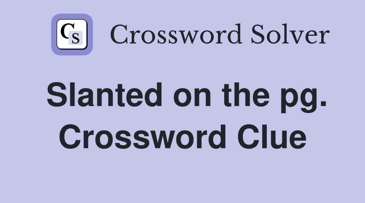 Slanted on the pg. Crossword Clue
