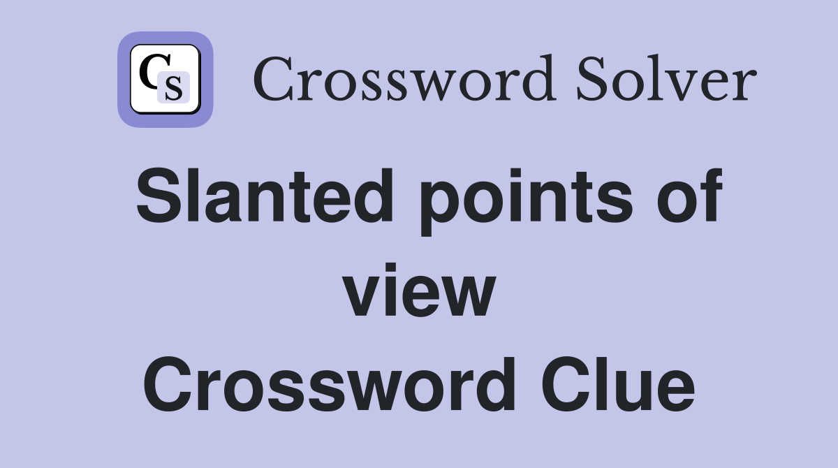 Slanted points of view Crossword Clue